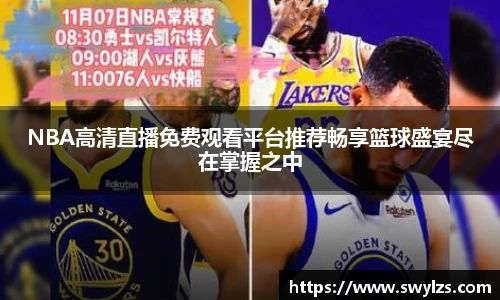 NBA高清直播免费观看平台推荐畅享篮球盛宴尽在掌握之中
